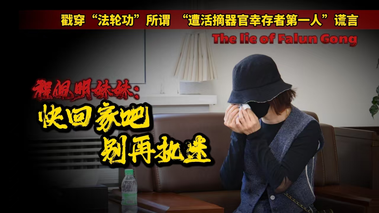 戳穿“法轮功”所谓“遭活摘器官幸存者第一人”谎言｜程佩明妹妹:快回家吧 别再执迷
