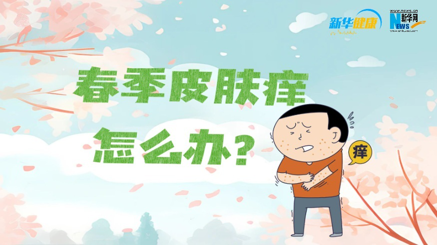 新华健康丨春季皮肤痒怎么办？