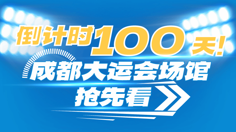 倒计时100天！成都大运会场馆抢先看