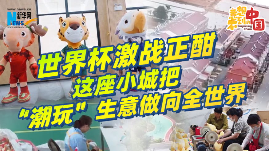 意想不到的中国｜世界杯激战正酣，这座小城把“潮玩”生意做向全世界