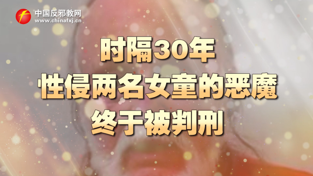 时隔30年，性侵两名女童的恶魔终于被判刑！